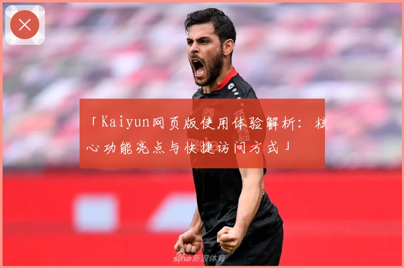 「Kaiyun网页版使用体验解析：核心功能亮点与快捷访问方式」